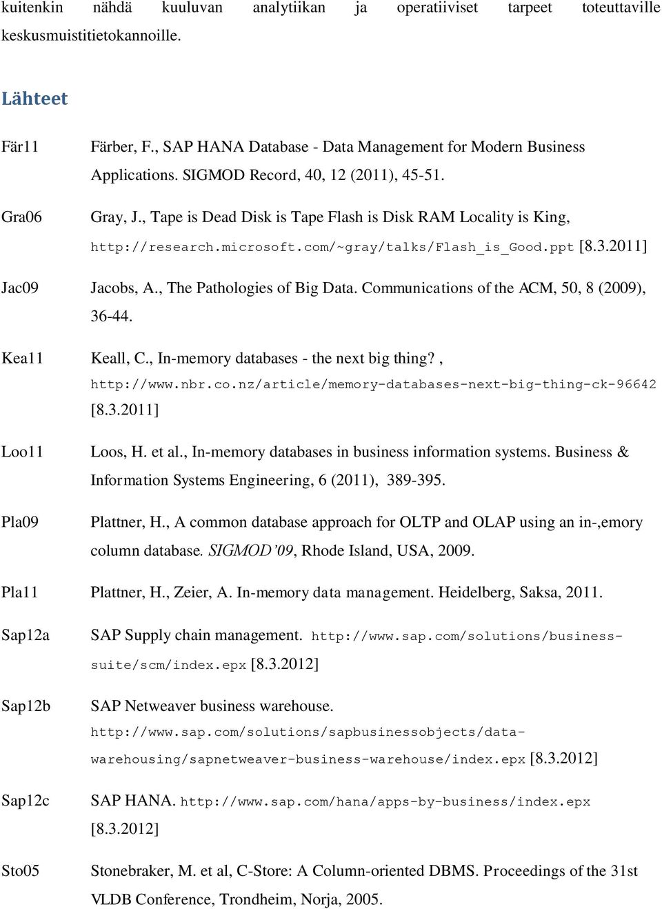 microsoft.com/~gray/talks/flash_is_good.ppt [8.3.2011] Jac09 Jacobs, A., The Pathologies of Big Data. Communications of the ACM, 50, 8 (2009), 36-44. Kea11 Keall, C.