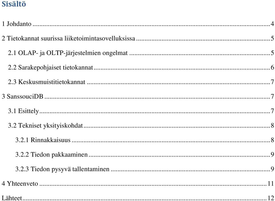 3 Keskusmuistitietokannat... 7 3 SanssouciDB... 7 3.1 Esittely... 7 3.2 Tekniset yksityiskohdat.