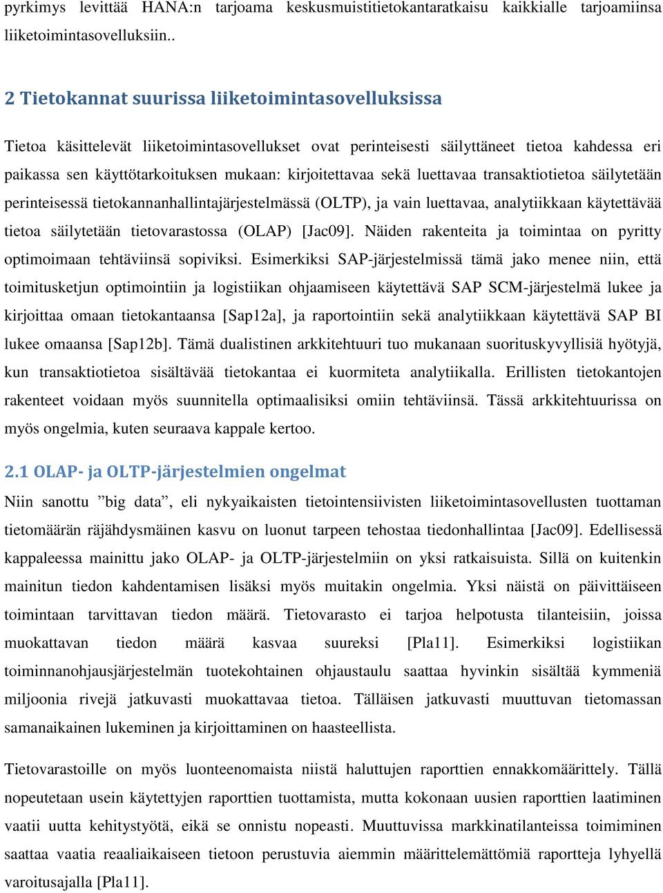 kirjoitettavaa sekä luettavaa transaktiotietoa säilytetään perinteisessä tietokannanhallintajärjestelmässä (OLTP), ja vain luettavaa, analytiikkaan käytettävää tietoa säilytetään tietovarastossa