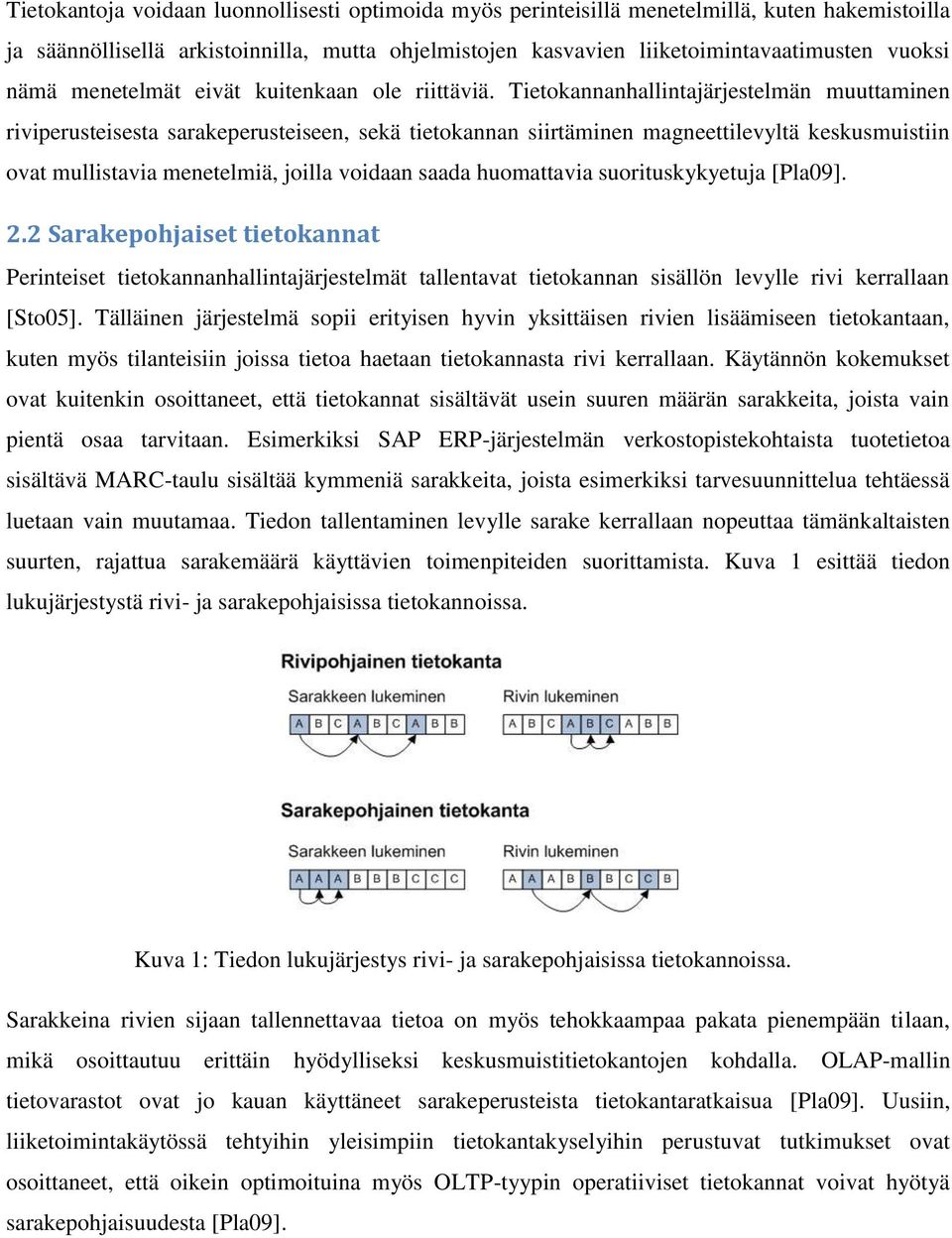 Tietokannanhallintajärjestelmän muuttaminen riviperusteisesta sarakeperusteiseen, sekä tietokannan siirtäminen magneettilevyltä keskusmuistiin ovat mullistavia menetelmiä, joilla voidaan saada