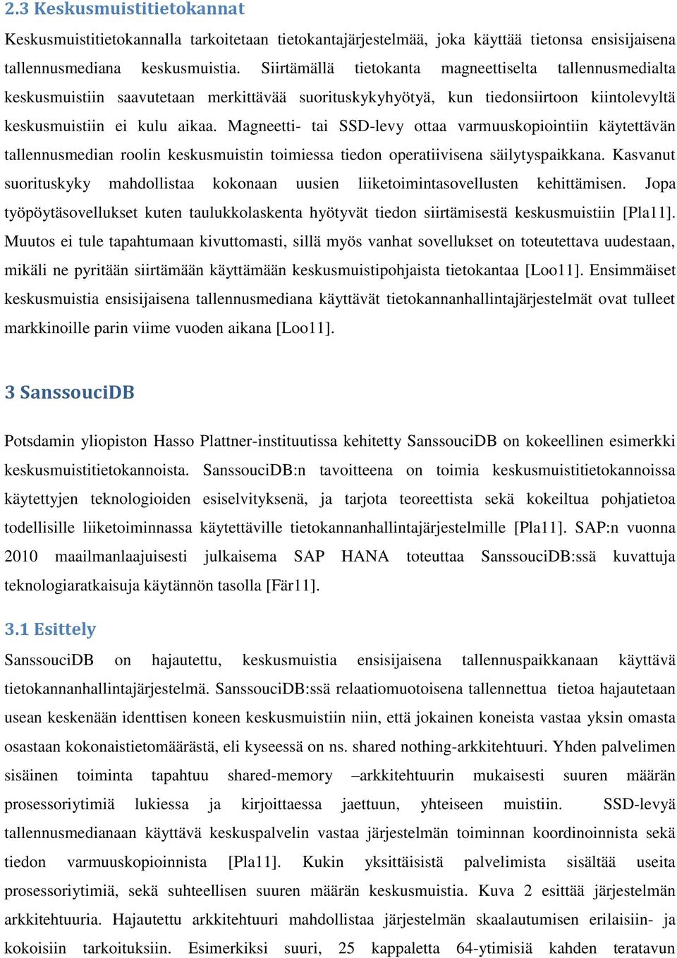 Magneetti- tai SSD-levy ottaa varmuuskopiointiin käytettävän tallennusmedian roolin keskusmuistin toimiessa tiedon operatiivisena säilytyspaikkana.