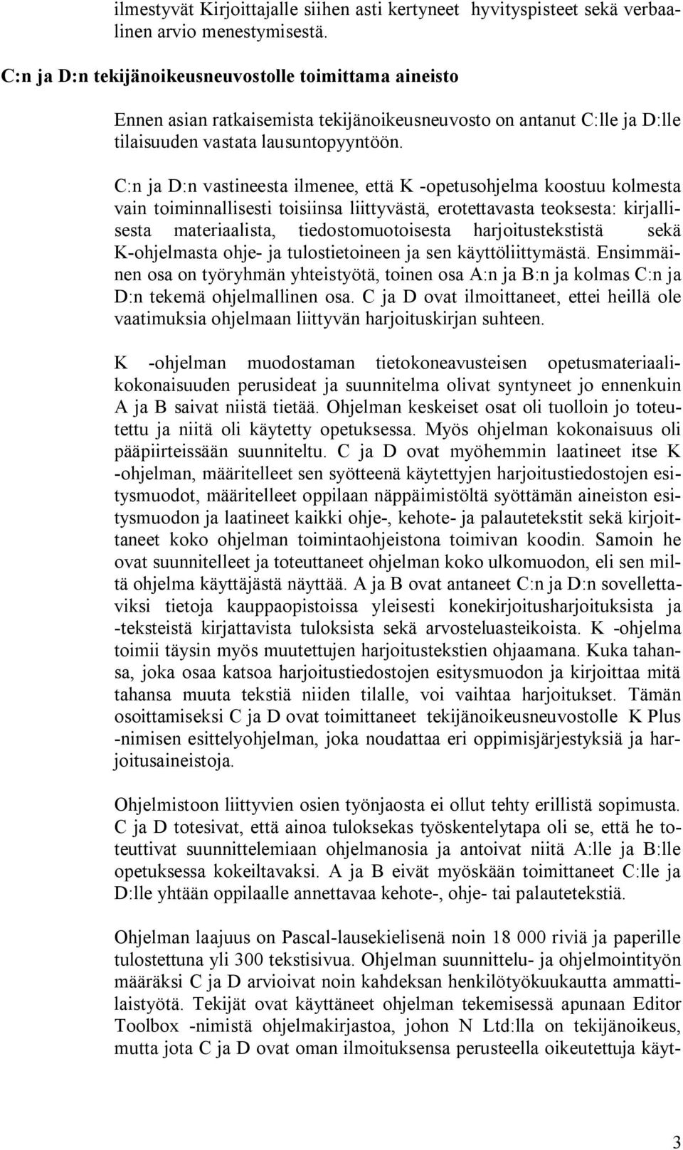 C:n ja D:n vastineesta ilmenee, että K -opetusohjelma koostuu kolmesta vain toiminnallisesti toisiinsa liittyvästä, erotettavasta teoksesta: kirjallisesta materiaalista, tiedostomuotoisesta