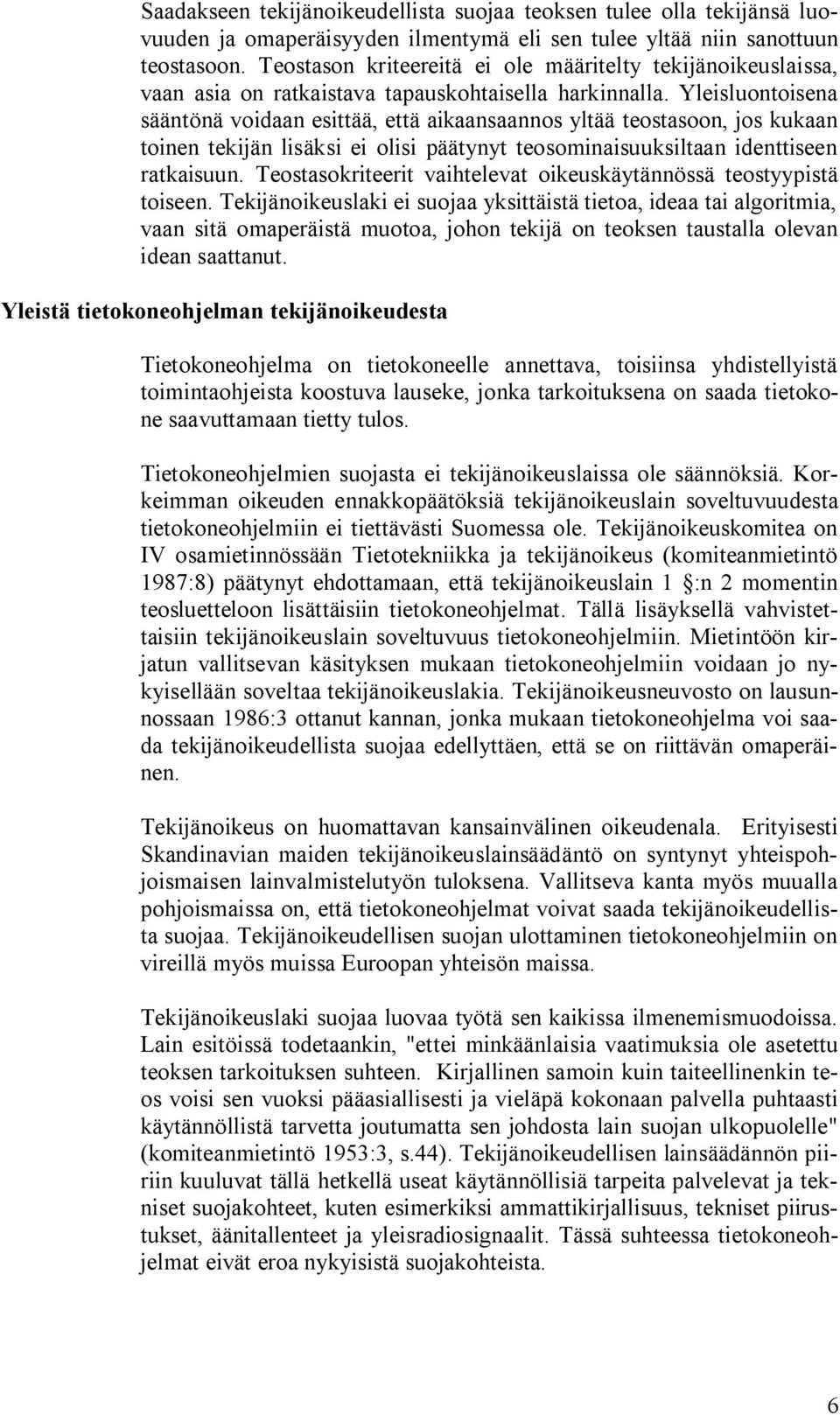 Yleisluontoisena sääntönä voidaan esittää, että aikaansaannos yltää teostasoon, jos kukaan toinen tekijän lisäksi ei olisi päätynyt teosominaisuuksiltaan identtiseen ratkaisuun.