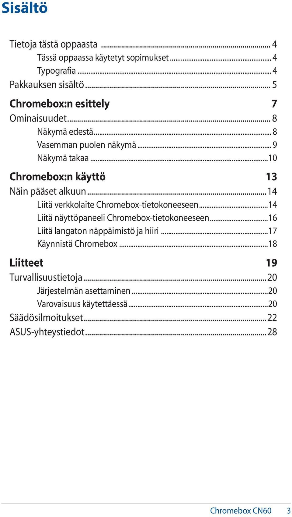 ..10 Chromebox:n käyttö 13 Näin pääset alkuun...14 Liitä verkkolaite Chromebox-tietokoneeseen...14 Liitä näyttöpaneeli Chromebox-tietokoneeseen.