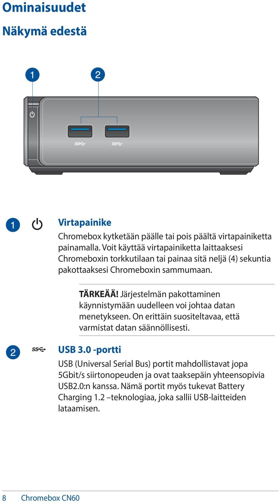 Järjestelmän pakottaminen käynnistymään uudelleen voi johtaa datan menetykseen. On erittäin suositeltavaa, että varmistat datan säännöllisesti. USB 3.