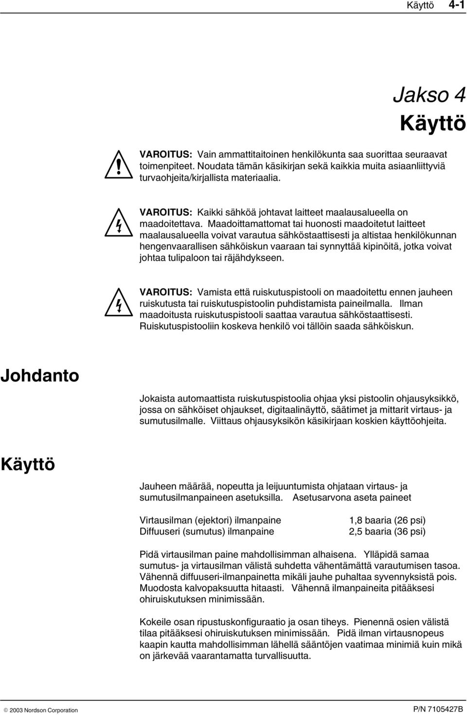 Maadoittamattomat tai huonosti maadoitetut laitteet maalausalueella voivat varautua sähköstaattisesti ja altistaa henkilökunnan hengenvaarallisen sähköiskun vaaraan tai synnyttää kipinöitä, jotka