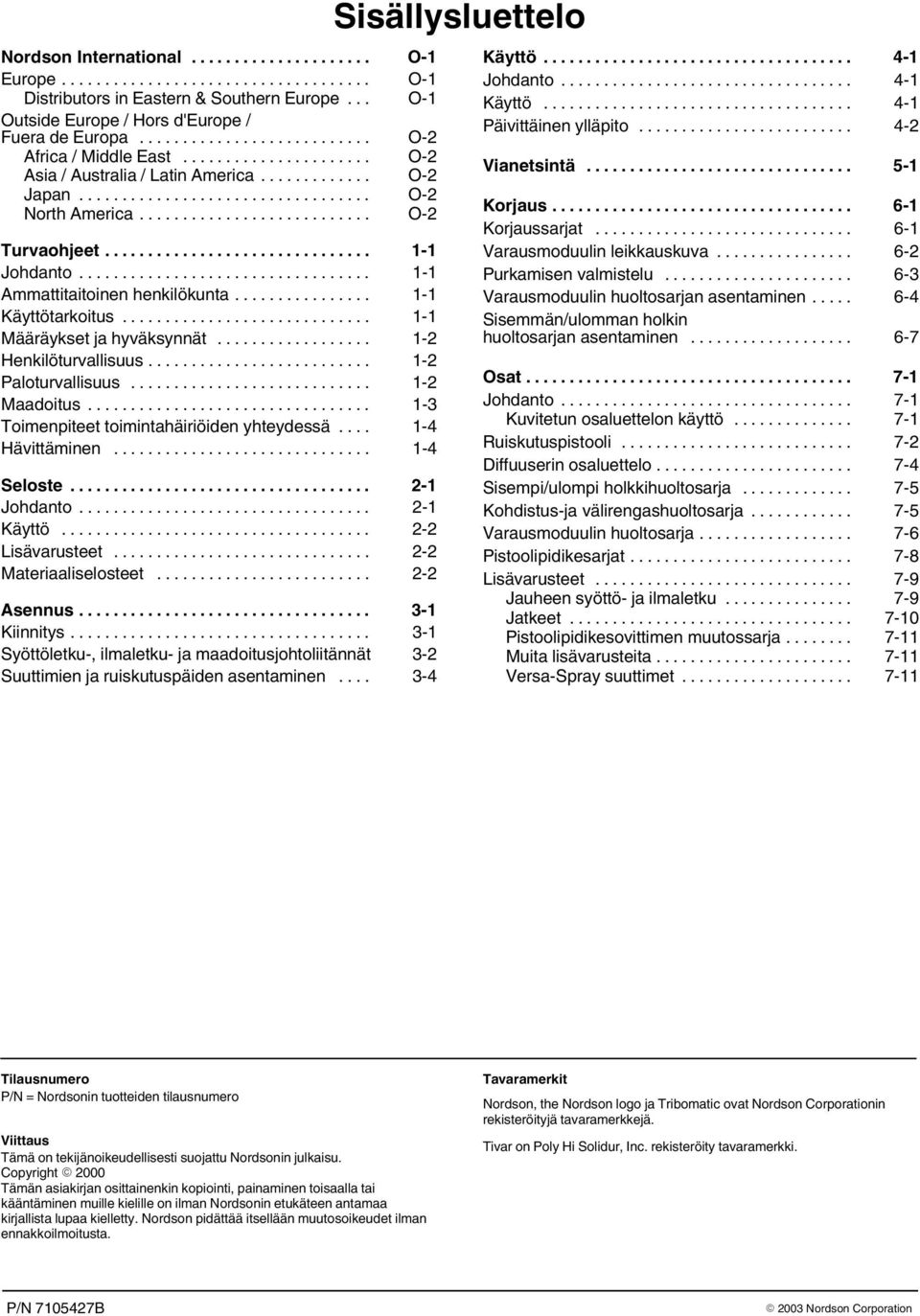 .. 2 Henkilöturvallisuus... 2 Paloturvallisuus... 2 Maadoitus... 3 Toimenpiteet toimintahäiriöiden yhteydessä... 4 Hävittäminen... 4 Seloste... 2 Johdanto... 2 Käyttö... 2 2 Lisävarusteet.