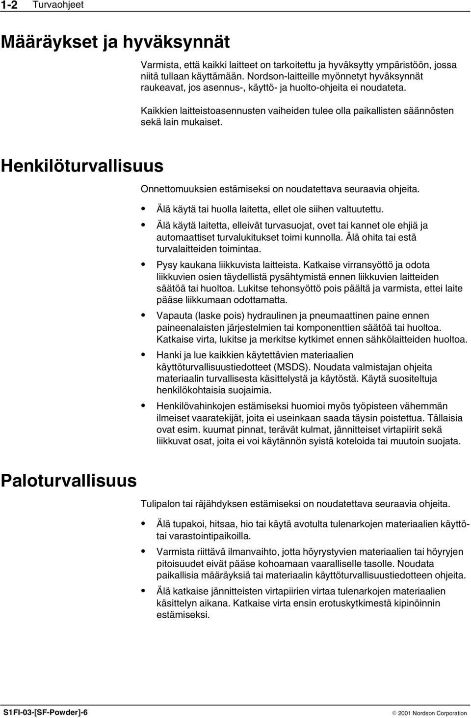 Henkilöturvallisuus Paloturvallisuus Onnettomuuksien estämiseksi on noudatettava seuraavia ohjeita. Älä käytä tai huolla laitetta, ellet ole siihen valtuutettu.