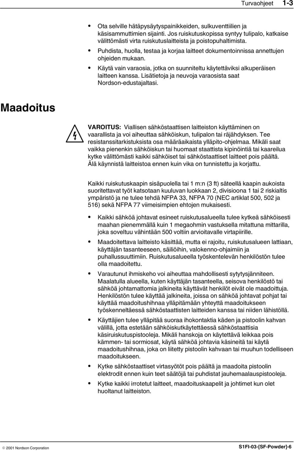 Käytä vain varaosia, jotka on suunniteltu käytettäviksi alkuperäisen laitteen kanssa. Lisätietoja ja neuvoja varaosista saat Nordson-edustajaltasi.