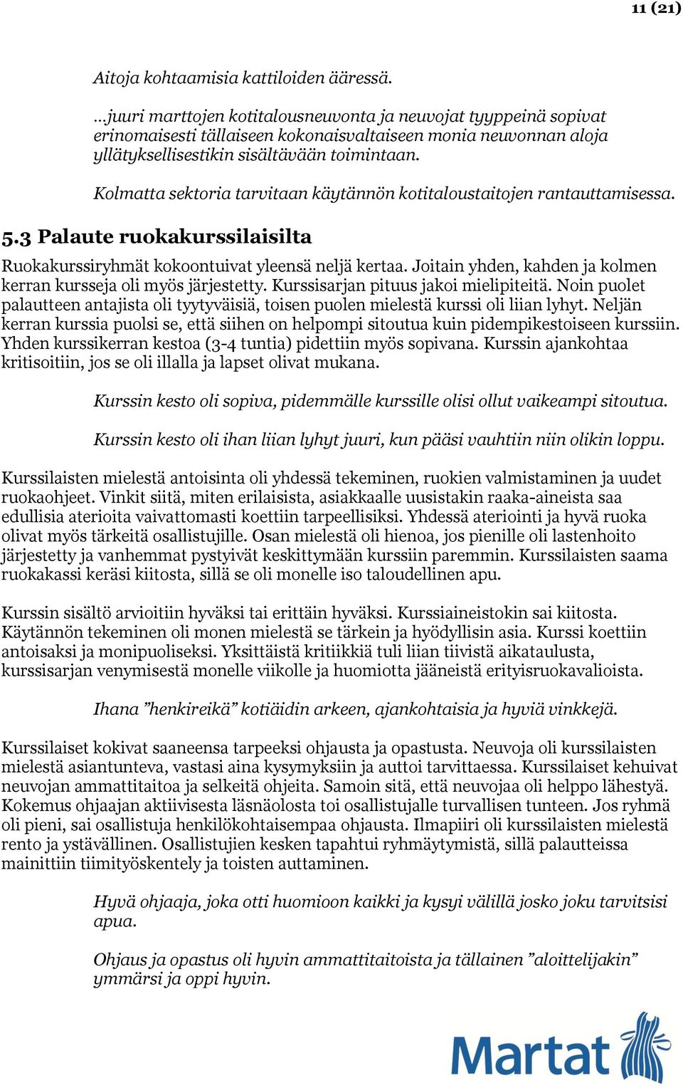 Kolmatta sektoria tarvitaan käytännön kotitaloustaitojen rantauttamisessa. 5.3 Palaute ruokakurssilaisilta Ruokakurssiryhmät kokoontuivat yleensä neljä kertaa.