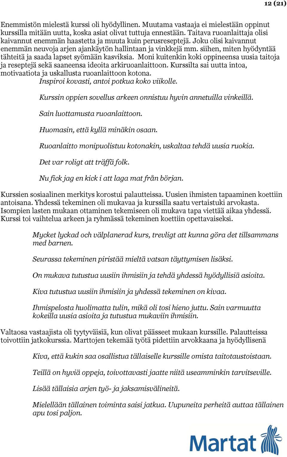 siihen, miten hyödyntää tähteitä ja saada lapset syömään kasviksia. Moni kuitenkin koki oppineensa uusia taitoja ja reseptejä sekä saaneensa ideoita arkiruoanlaittoon.