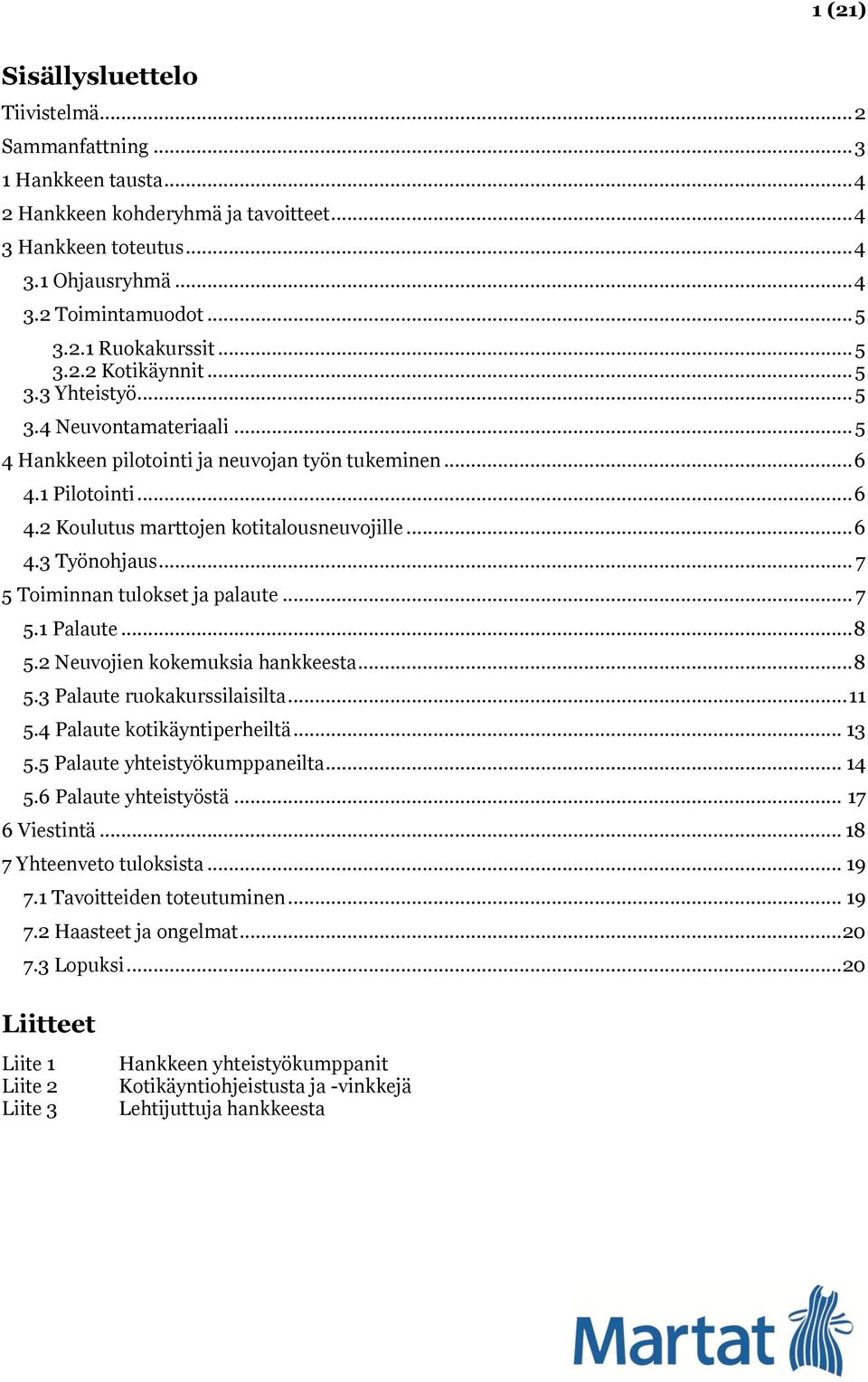 .. 7 5 Toiminnan tulokset ja palaute... 7 5.1 Palaute... 8 5.2 Neuvojien kokemuksia hankkeesta... 8 5.3 Palaute ruokakurssilaisilta... 11 5.4 Palaute kotikäyntiperheiltä... 13 5.