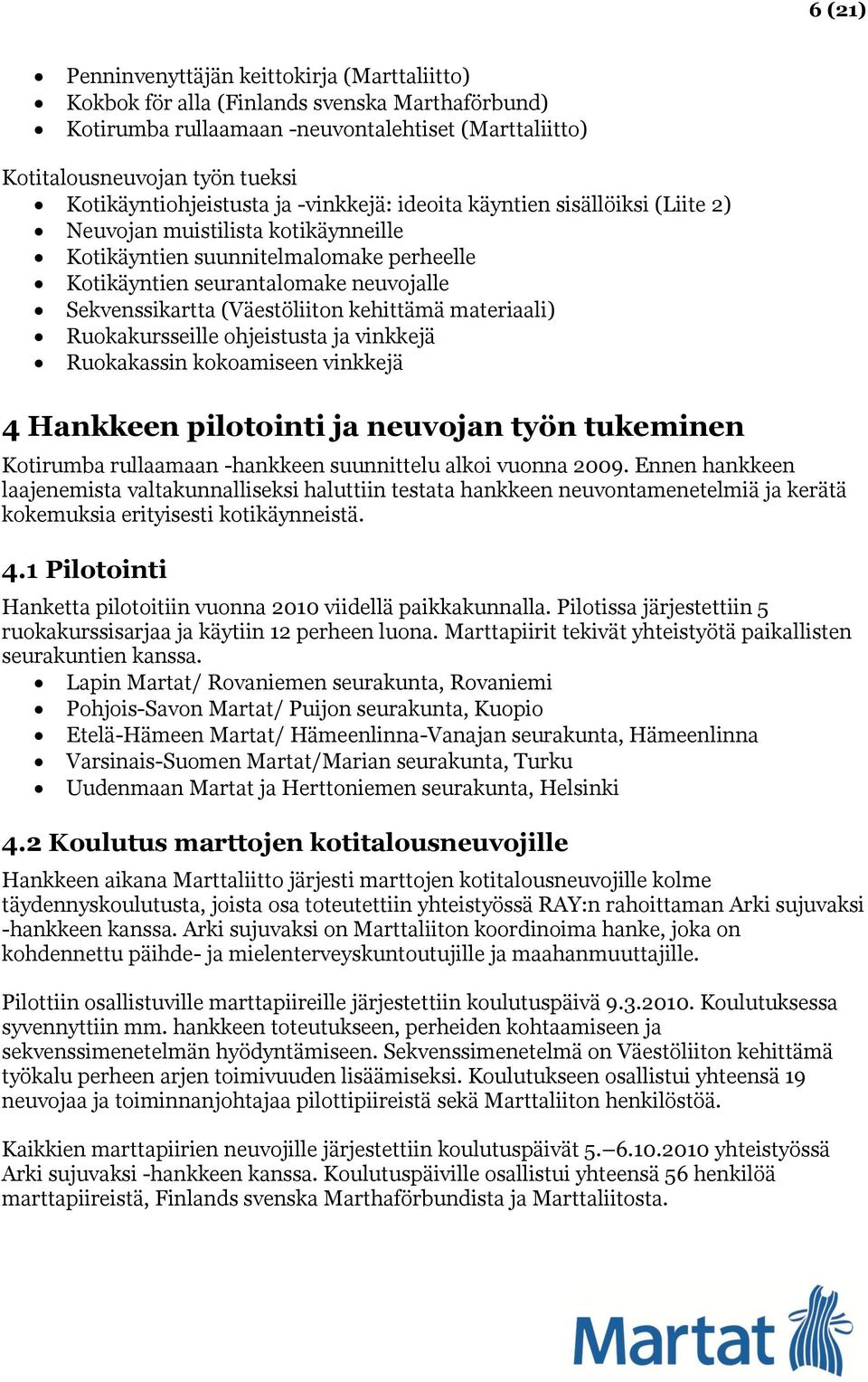 Sekvenssikartta (Väestöliiton kehittämä materiaali) Ruokakursseille ohjeistusta ja vinkkejä Ruokakassin kokoamiseen vinkkejä 4 Hankkeen pilotointi ja neuvojan työn tukeminen Kotirumba rullaamaan