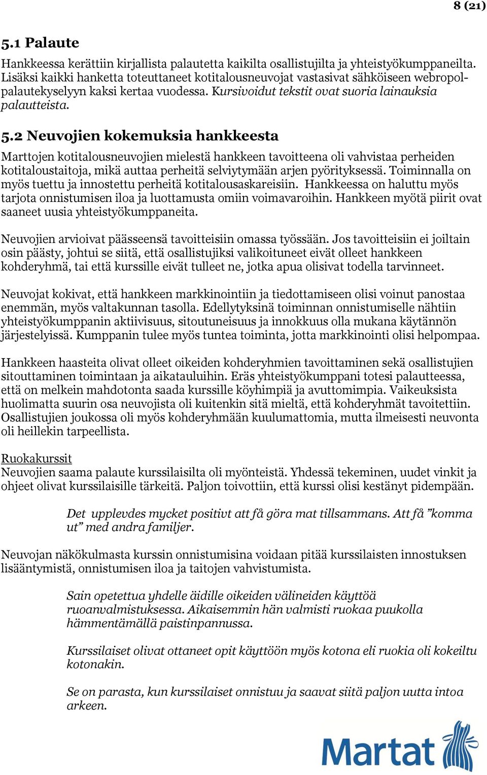 2 Neuvojien kokemuksia hankkeesta Marttojen kotitalousneuvojien mielestä hankkeen tavoitteena oli vahvistaa perheiden kotitaloustaitoja, mikä auttaa perheitä selviytymään arjen pyörityksessä.