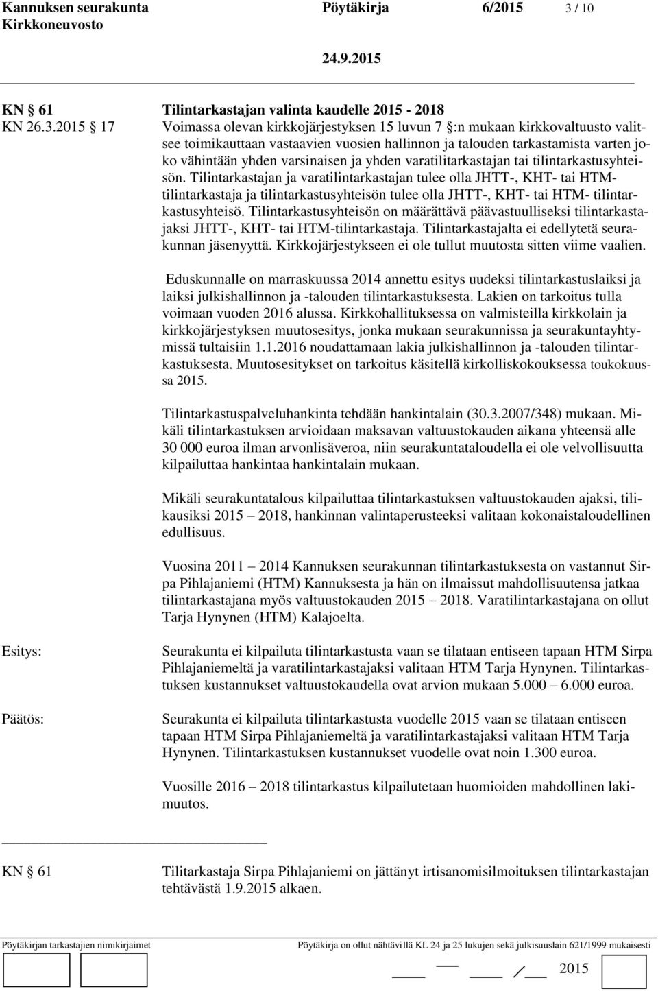 17 Voimassa olevan kirkkojärjestyksen 15 luvun 7 :n mukaan kirkkovaltuusto valitsee toimikauttaan vastaavien vuosien hallinnon ja talouden tarkastamista varten joko vähintään yhden varsinaisen ja