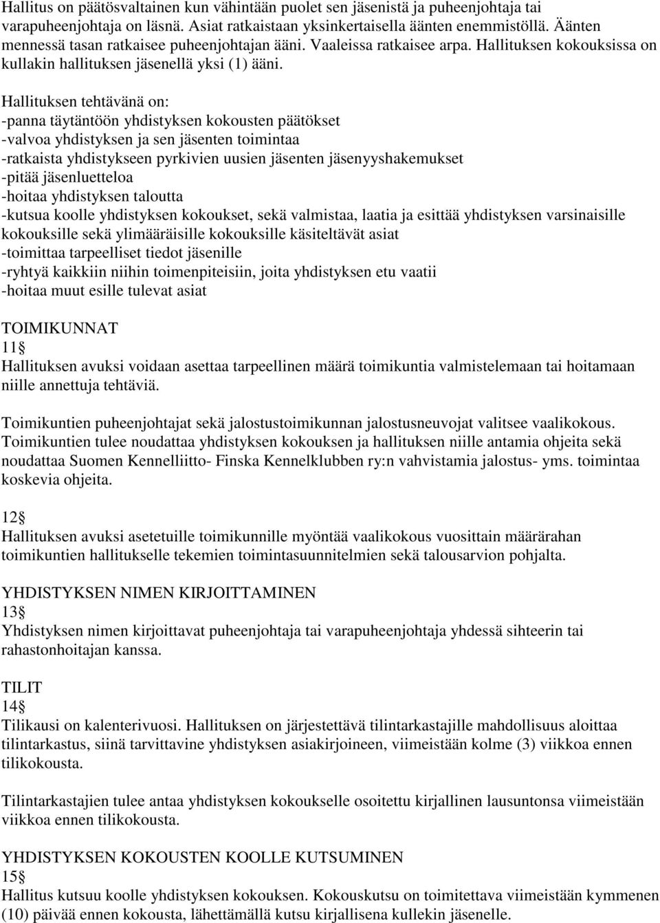 Hallituksen tehtävänä on: -panna täytäntöön yhdistyksen kokousten päätökset -valvoa yhdistyksen ja sen jäsenten toimintaa -ratkaista yhdistykseen pyrkivien uusien jäsenten jäsenyyshakemukset -pitää