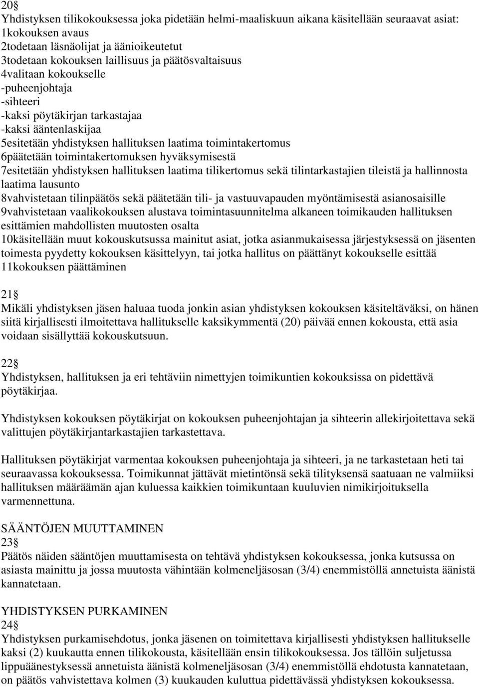 toimintakertomuksen hyväksymisestä 7esitetään yhdistyksen hallituksen laatima tilikertomus sekä tilintarkastajien tileistä ja hallinnosta laatima lausunto 8vahvistetaan tilinpäätös sekä päätetään