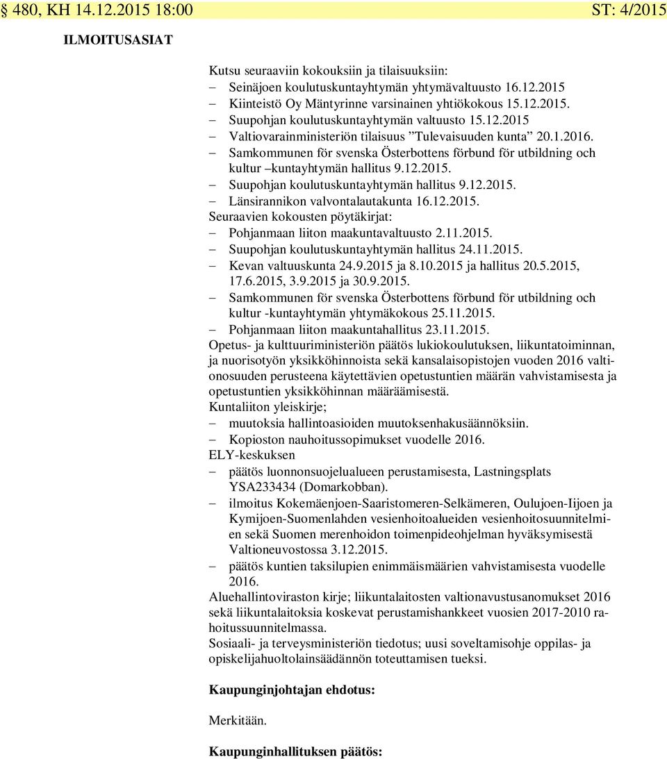 Samkommunen för svenska Österbottens förbund för utbildning och kultur kuntayhtymän hallitus 9.12.2015. Suupohjan koulutuskuntayhtymän hallitus 9.12.2015. Länsirannikon valvontalautakunta 16.12.2015. Seuraavien kokousten pöytäkirjat: Pohjanmaan liiton maakuntavaltuusto 2.