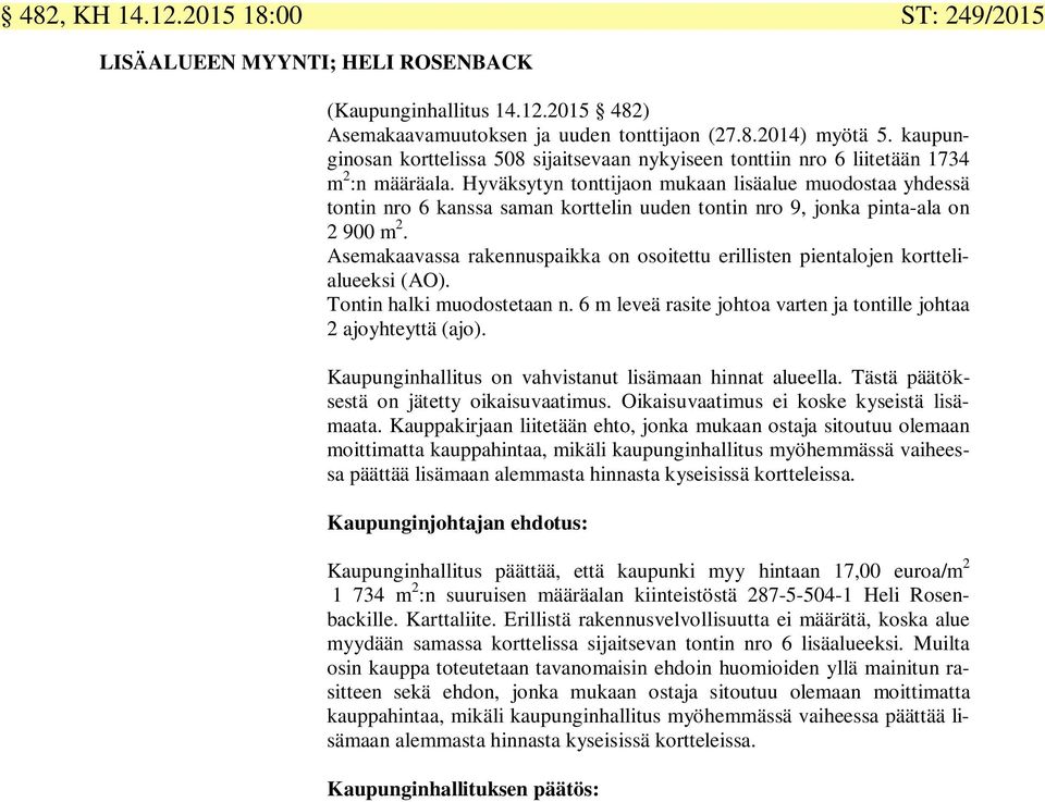 Hyväksytyn tonttijaon mukaan lisäalue muodostaa yhdessä tontin nro 6 kanssa saman korttelin uuden tontin nro 9, jonka pinta-ala on 2 900 m 2.