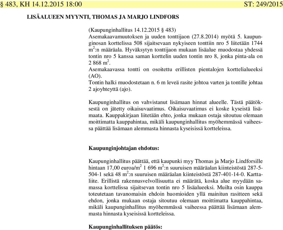 Hyväksytyn tonttijaon mukaan lisäalue muodostaa yhdessä tontin nro 5 kanssa saman korttelin uuden tontin nro 8, jonka pinta-ala on 2 868 m 2.