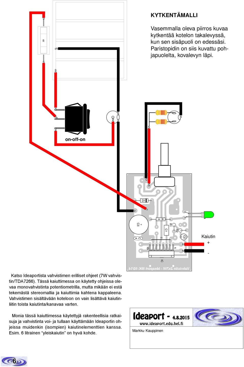 Pot R D R 3 R + C3 R2 C C 4 5 J C2 + Kaiutin + - IC Katso Ideaportista vahvistimen erilliset ohjeet (7W vahvistin/tda7266).