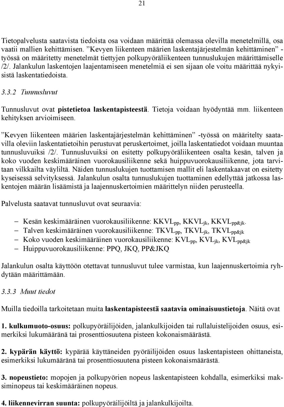 Jalankulun laskentojen laajentamiseen menetelmiä ei sen sijaan ole voitu määrittää nykyisistä laskentatiedoista. 3.3.2 Tunnusluvut Tunnusluvut ovat pistetietoa laskentapisteestä.