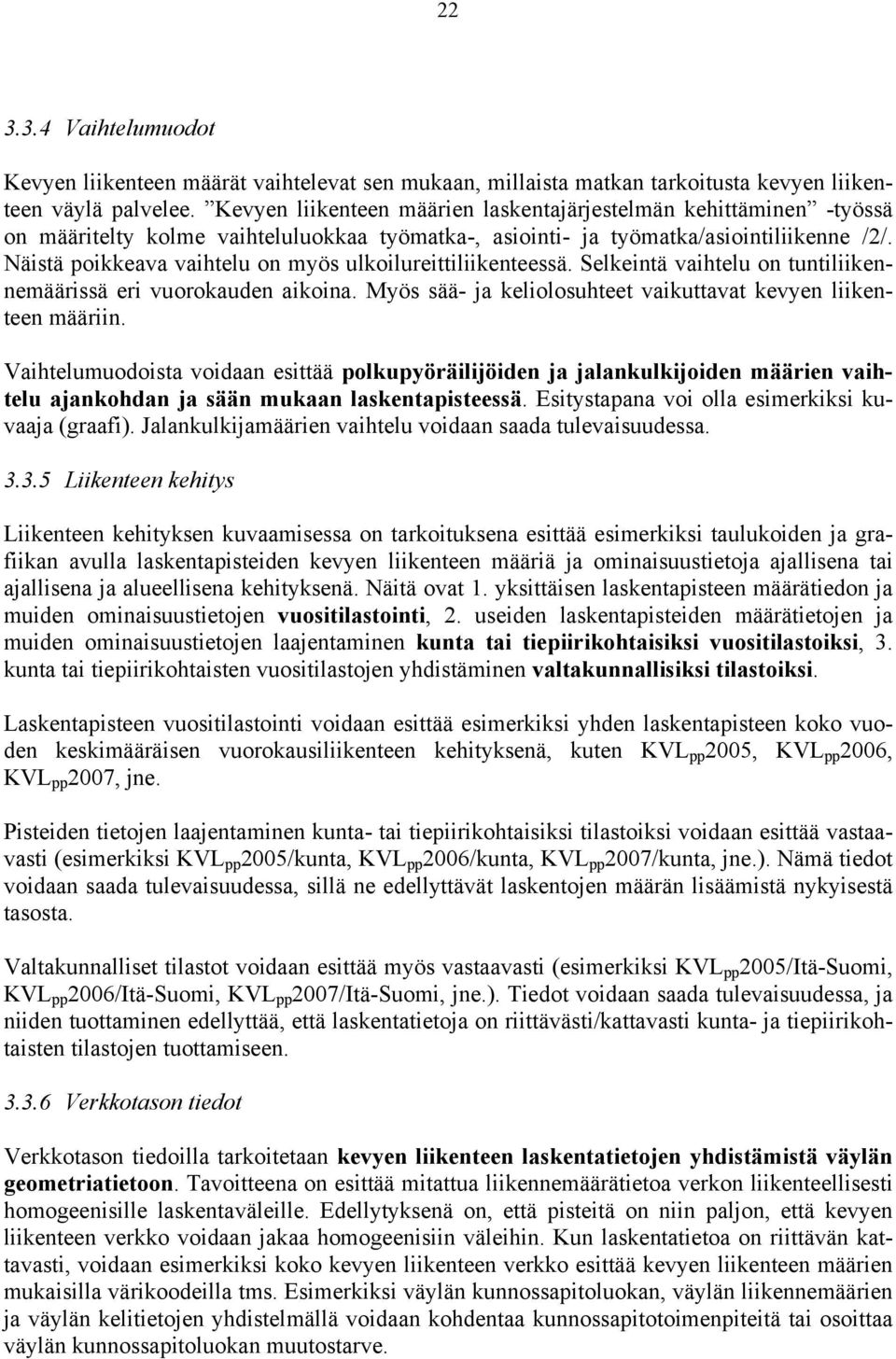 Näistä poikkeava vaihtelu on myös ulkoilureittiliikenteessä. Selkeintä vaihtelu on tuntiliikennemäärissä eri vuorokauden aikoina. Myös sää- ja keliolosuhteet vaikuttavat kevyen liikenteen määriin.