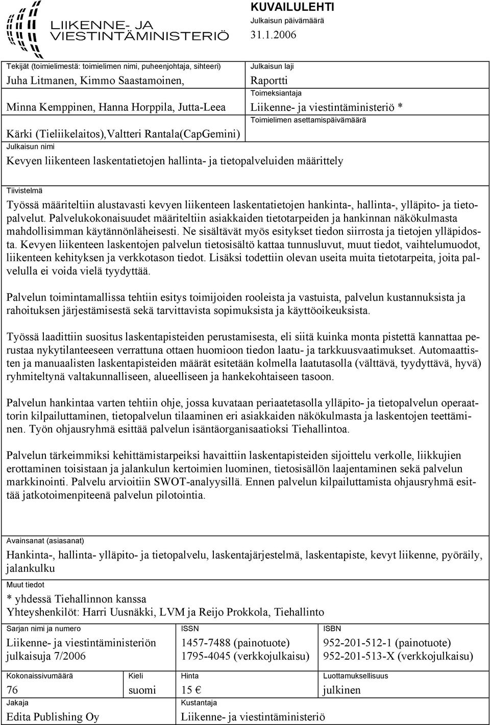 Liikenne- ja viestintäministeriö * Toimielimen asettamispäivämäärä Kärki (Tieliikelaitos),Valtteri Rantala(CapGemini) Julkaisun nimi Kevyen liikenteen laskentatietojen hallinta- ja tietopalveluiden