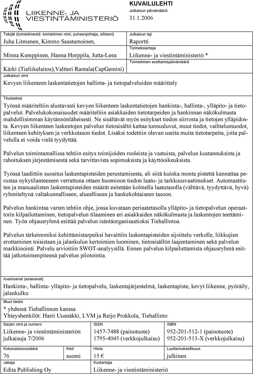 Liikenne- ja viestintäministeriö * Toimielimen asettamispäivämäärä Kärki (Tieliikelaitos),Valtteri Rantala(CapGemini) Julkaisun nimi Kevyen liikenteen laskentatietojen hallinta- ja tietopalveluiden