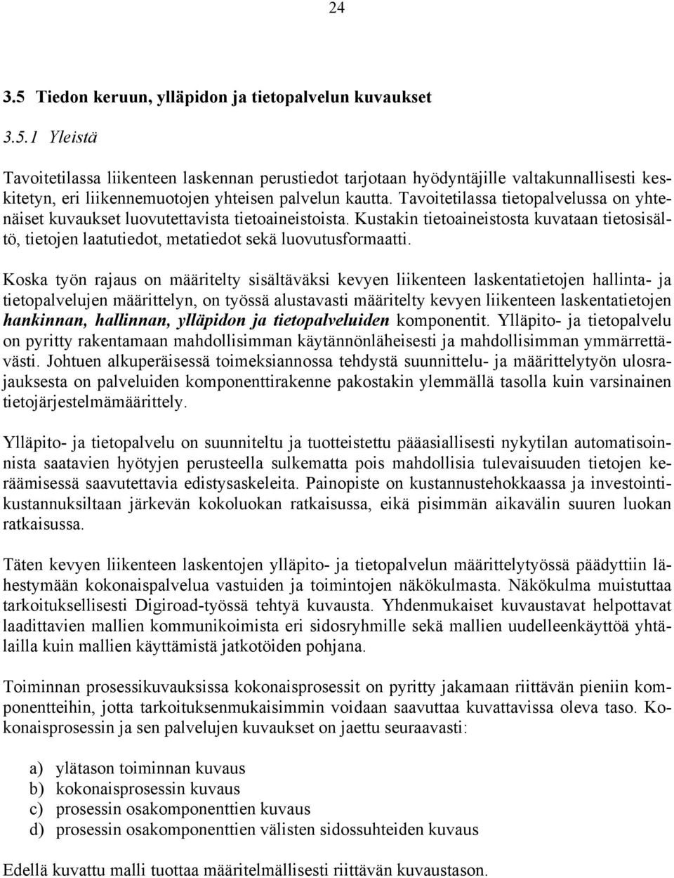 Koska työn rajaus on määritelty sisältäväksi kevyen liikenteen laskentatietojen hallinta- ja tietopalvelujen määrittelyn, on työssä alustavasti määritelty kevyen liikenteen laskentatietojen