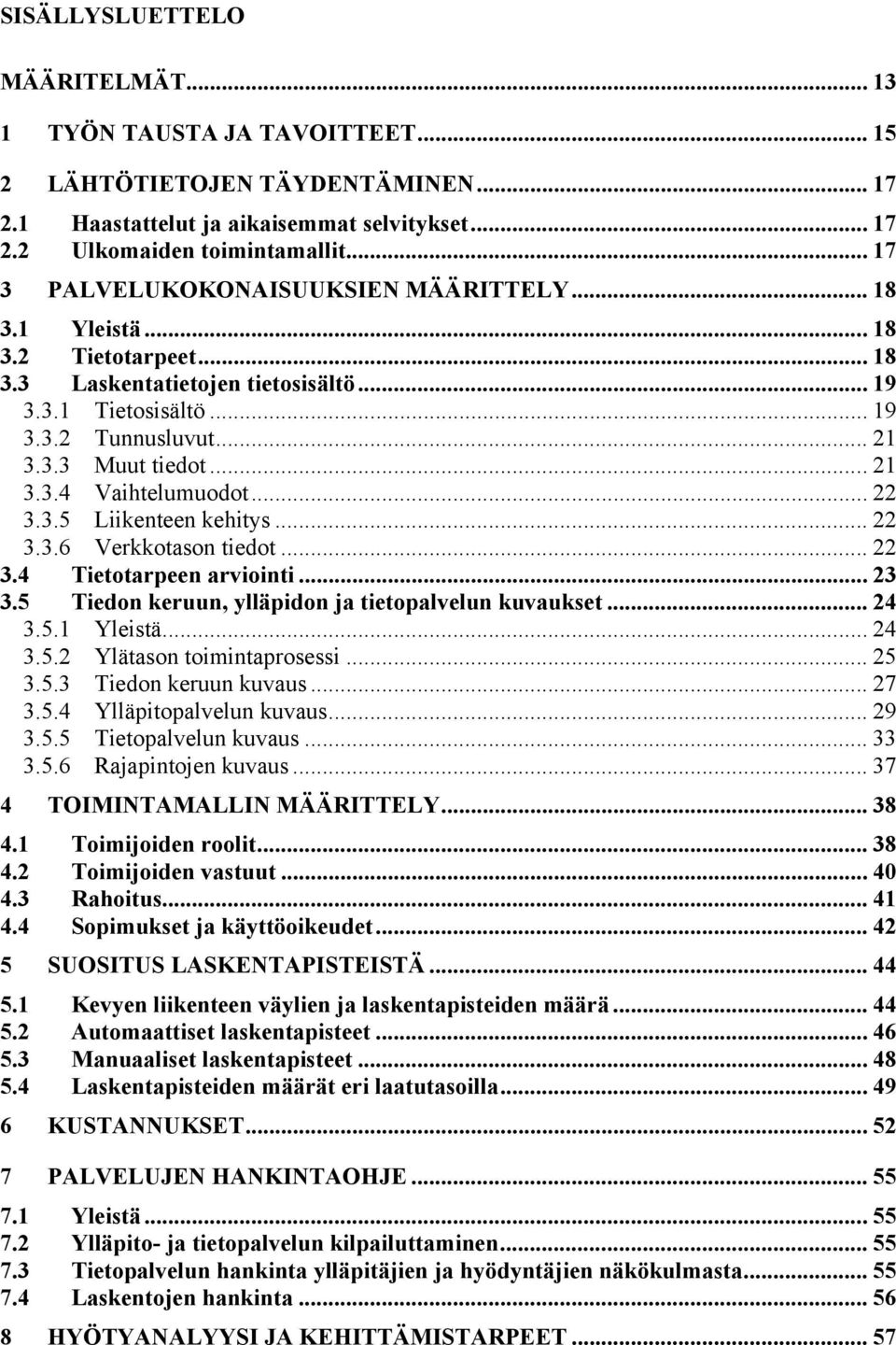 .. 21 3.3.4 Vaihtelumuodot... 22 3.3.5 Liikenteen kehitys... 22 3.3.6 Verkkotason tiedot... 22 3.4 Tietotarpeen arviointi... 23 3.5 Tiedon keruun, ylläpidon ja tietopalvelun kuvaukset... 24 3.5.1 Yleistä.