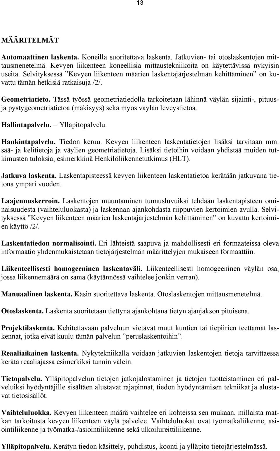 Geometriatieto. Tässä työssä geometriatiedolla tarkoitetaan lähinnä väylän sijainti-, pituusja pystygeometriatietoa (mäkisyys) sekä myös väylän leveystietoa. Hallintapalvelu. = Ylläpitopalvelu.