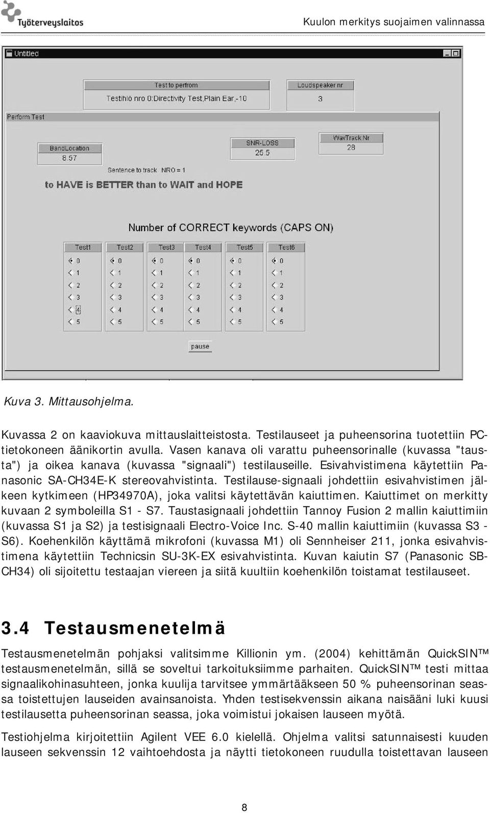 Testilause-signaali johdettiin esivahvistimen jälkeen kytkimeen (HP34970A), joka valitsi käytettävän kaiuttimen. Kaiuttimet on merkitty kuvaan 2 symboleilla S1 - S7.