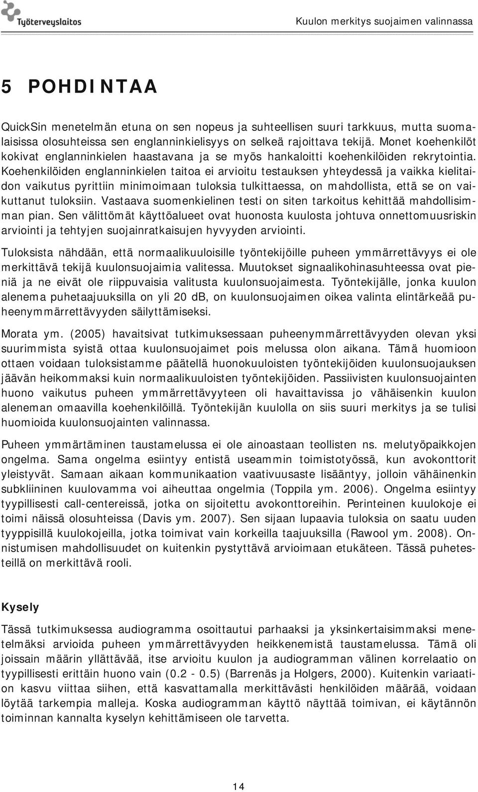 Koehenkilöiden englanninkielen taitoa ei arvioitu testauksen yhteydessä ja vaikka kielitaidon vaikutus pyrittiin minimoimaan tuloksia tulkittaessa, on mahdollista, että se on vaikuttanut tuloksiin.