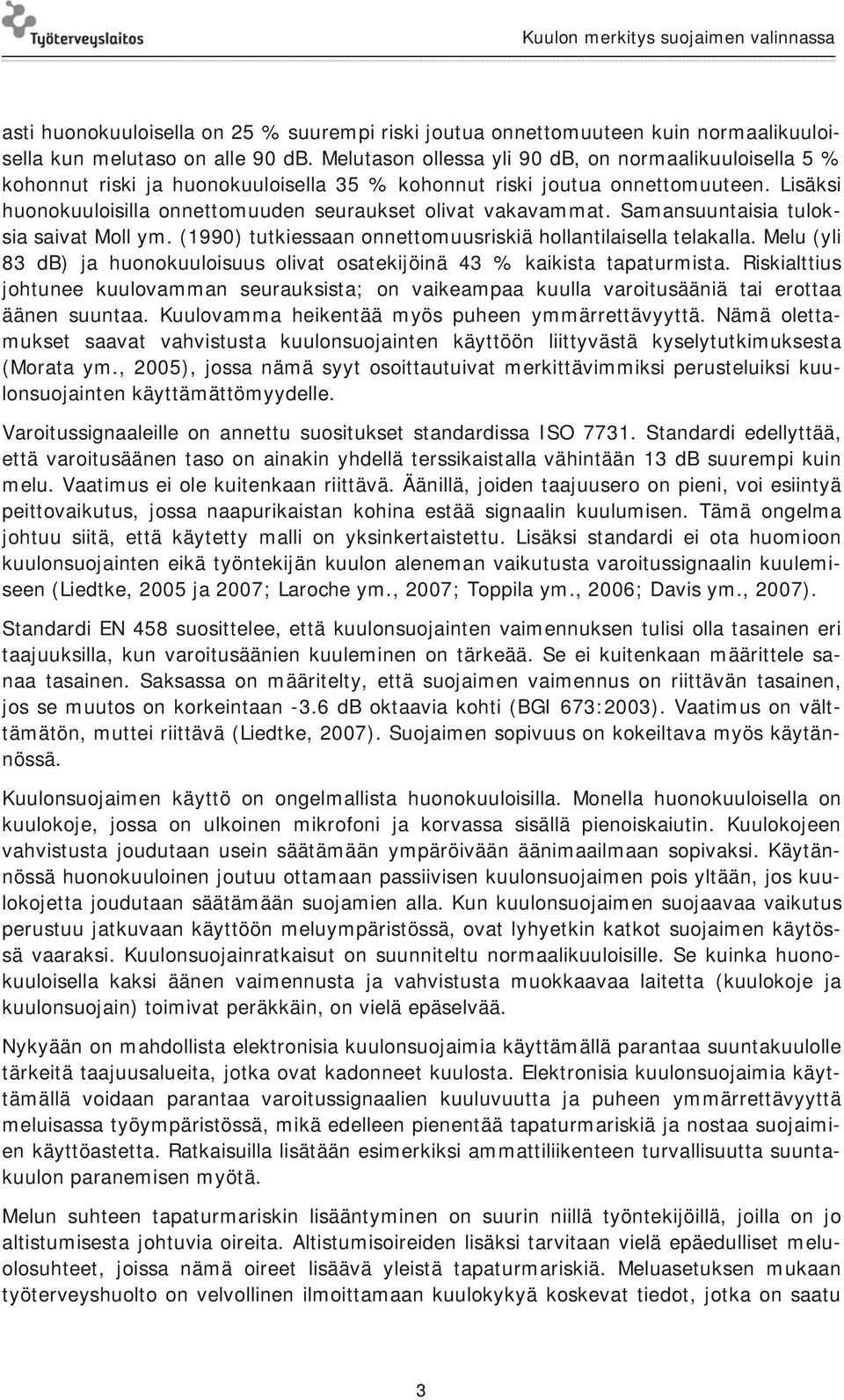 Lisäksi huonokuuloisilla onnettomuuden seuraukset olivat vakavammat. Samansuuntaisia tuloksia saivat Moll ym. (1990) tutkiessaan onnettomuusriskiä hollantilaisella telakalla.