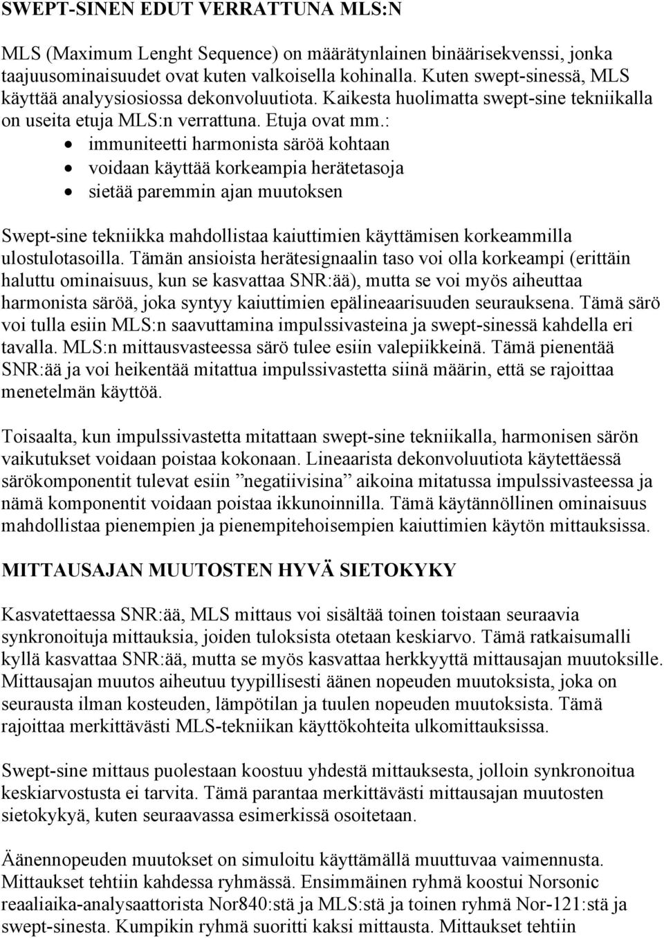 : immuniteetti harmonista säröä kohtaan voidaan käyttää korkeampia herätetasoja sietää paremmin ajan muutoksen Swept-sine tekniikka mahdollistaa kaiuttimien käyttämisen korkeammilla ulostulotasoilla.