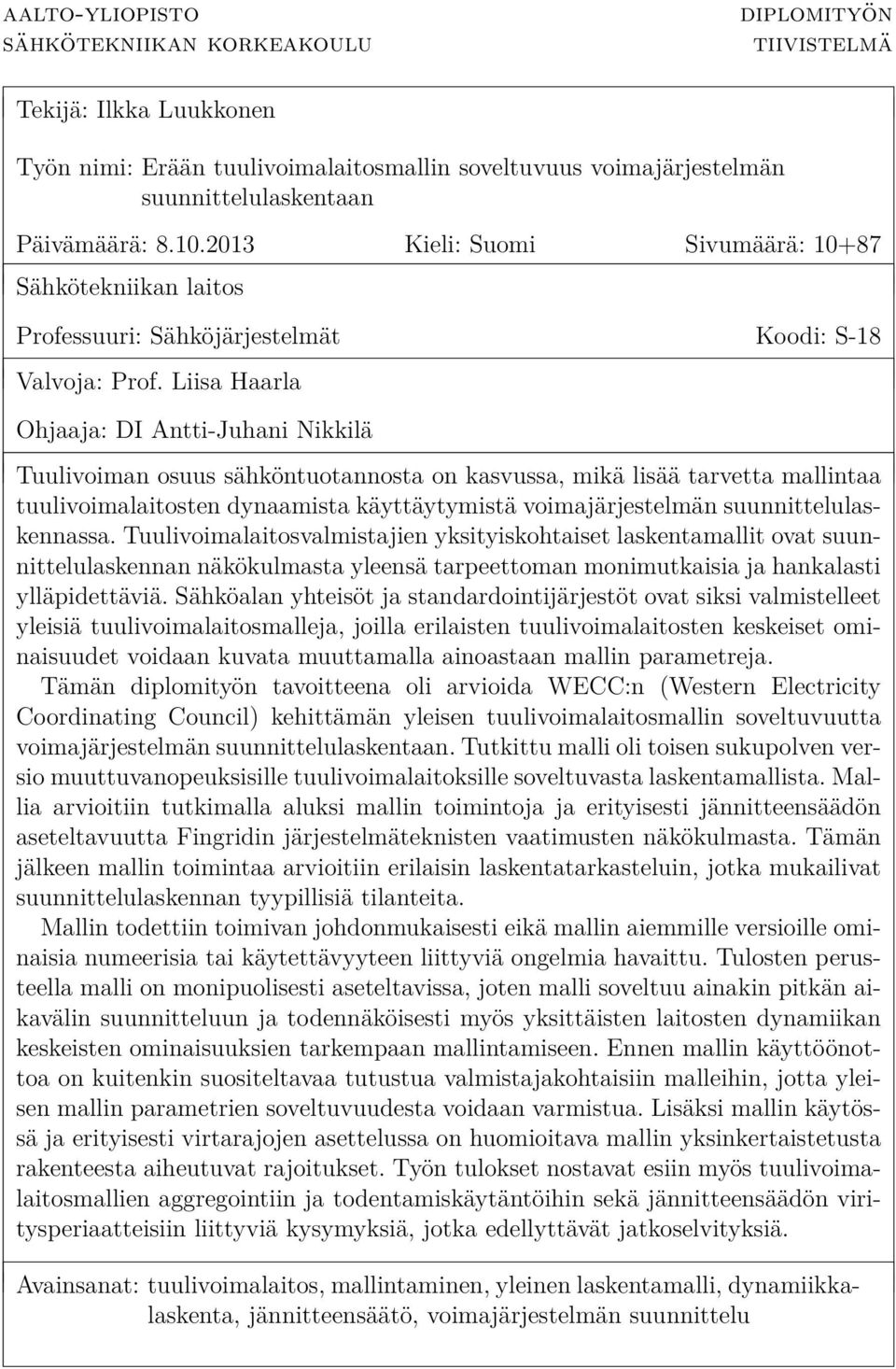 Liisa Haarla Ohjaaja: DI Antti-Juhani Nikkilä Tuulivoiman osuus sähköntuotannosta on kasvussa, mikä lisää tarvetta mallintaa tuulivoimalaitosten dynaamista käyttäytymistä voimajärjestelmän