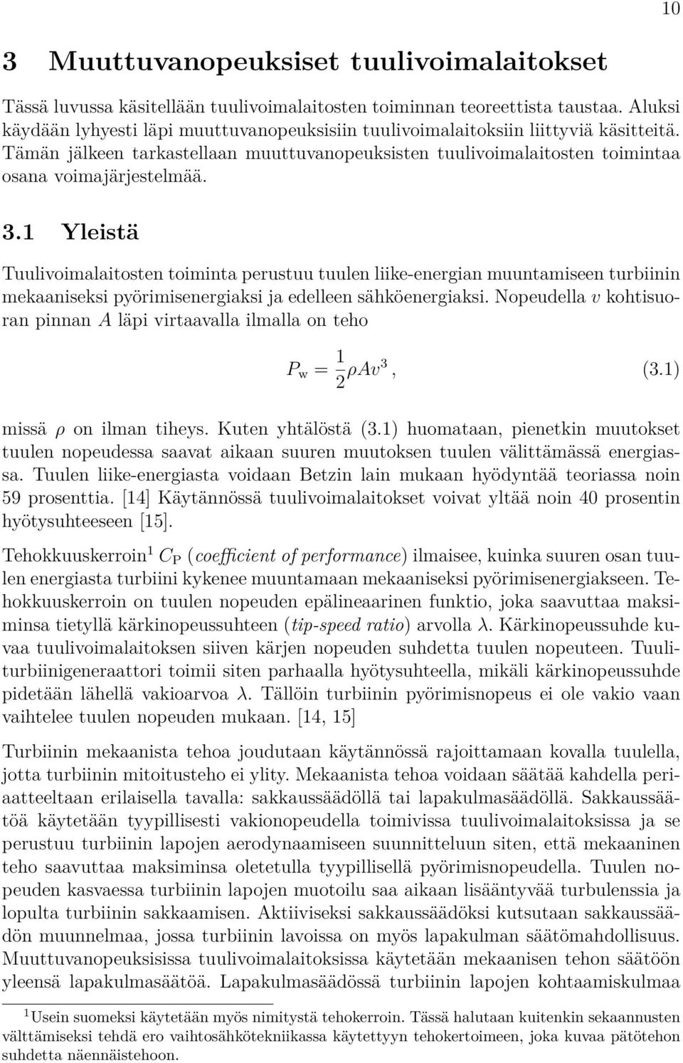 Yleistä Tuulivoimalaitosten toiminta perustuu tuulen liike-energian muuntamiseen turbiinin mekaaniseksi pyörimisenergiaksi ja edelleen sähköenergiaksi.