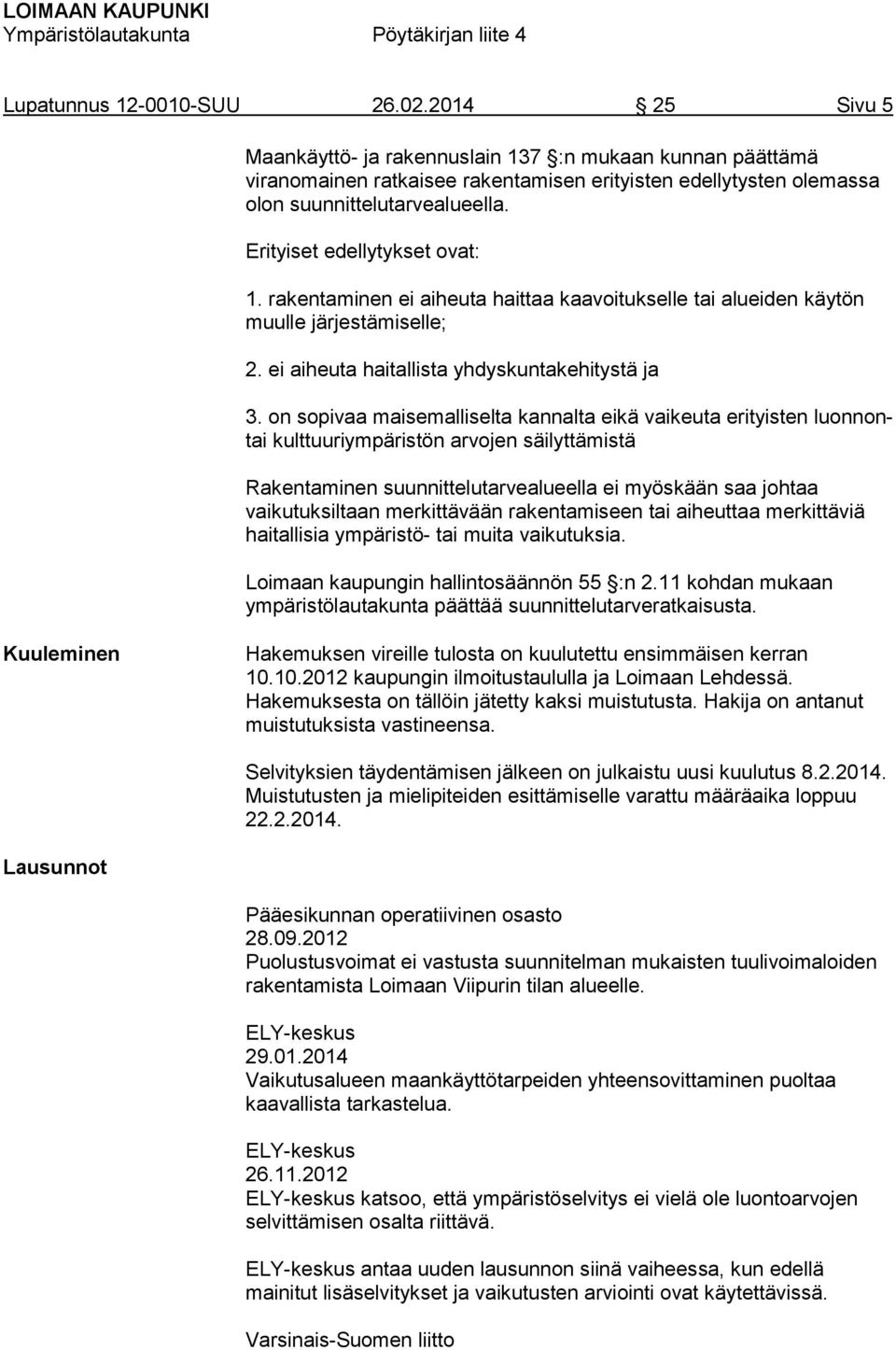 Erityiset edellytykset ovat: 1. rakentaminen ei aiheuta haittaa kaavoitukselle tai alueiden käytön muulle järjestämiselle; 2. ei aiheuta haitallista yhdyskuntakehitystä ja 3.