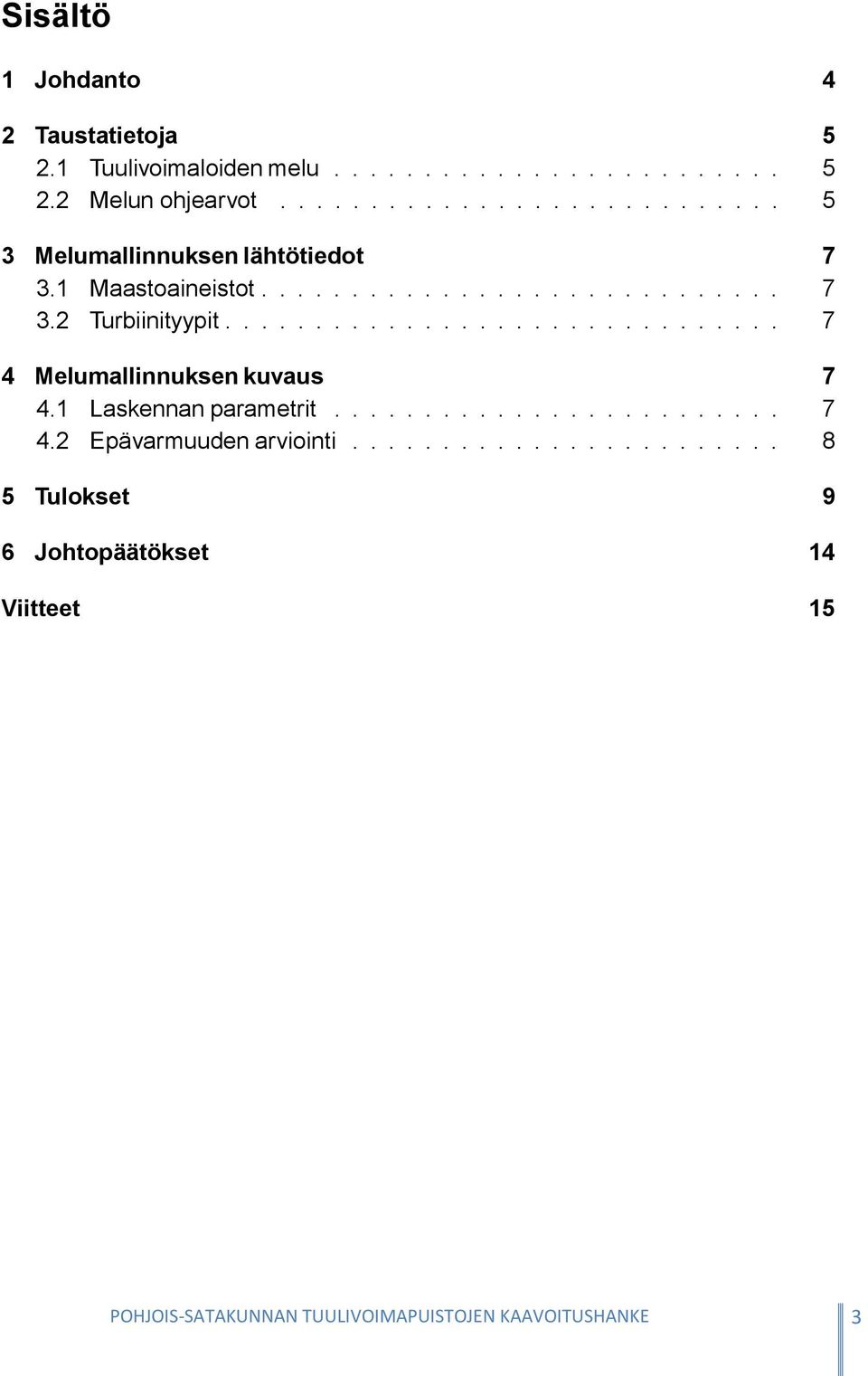 .............................. 7 4 Melumallinnuksen kuvaus 7 4.1 Laskennan parametrit......................... 7 4.2 Epävarmuuden arviointi.