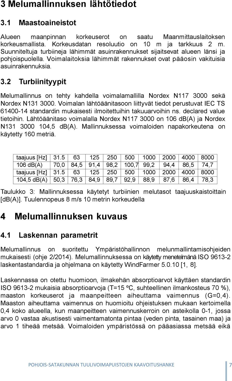 2 Turbiinityypit Melumallinnus on tehty kahdella voimalamallilla Nordex N117 3000 sekä Nordex N131 3000.