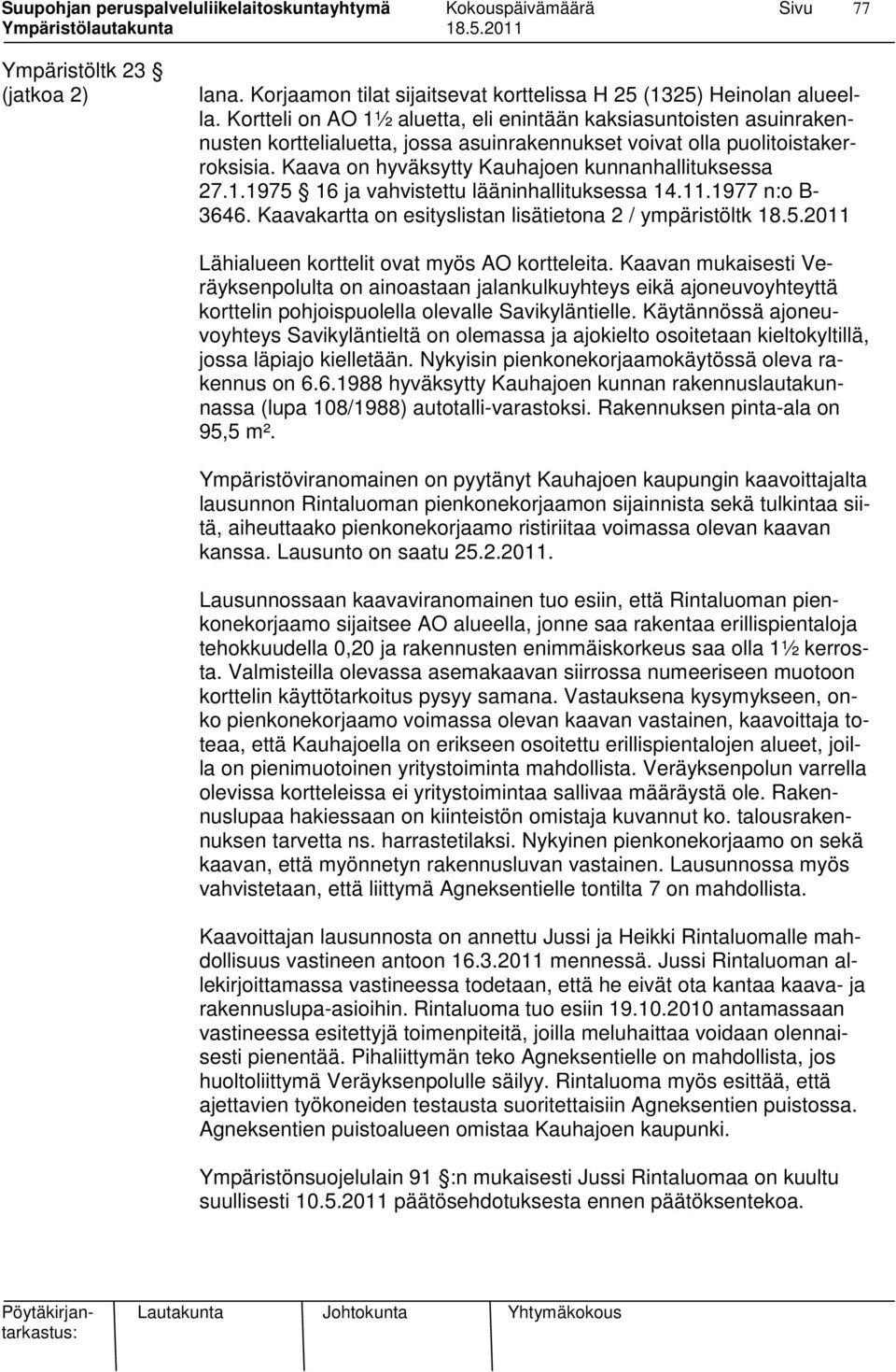 Kaava on hyväksytty Kauhajoen kunnanhallituksessa 27.1.1975 16 ja vahvistettu lääninhallituksessa 14.11.1977 n:o B- 3646. Kaavakartta on esityslistan lisätietona 2 / ympäristöltk 18.5.2011 Lähialueen korttelit ovat myös AO kortteleita.