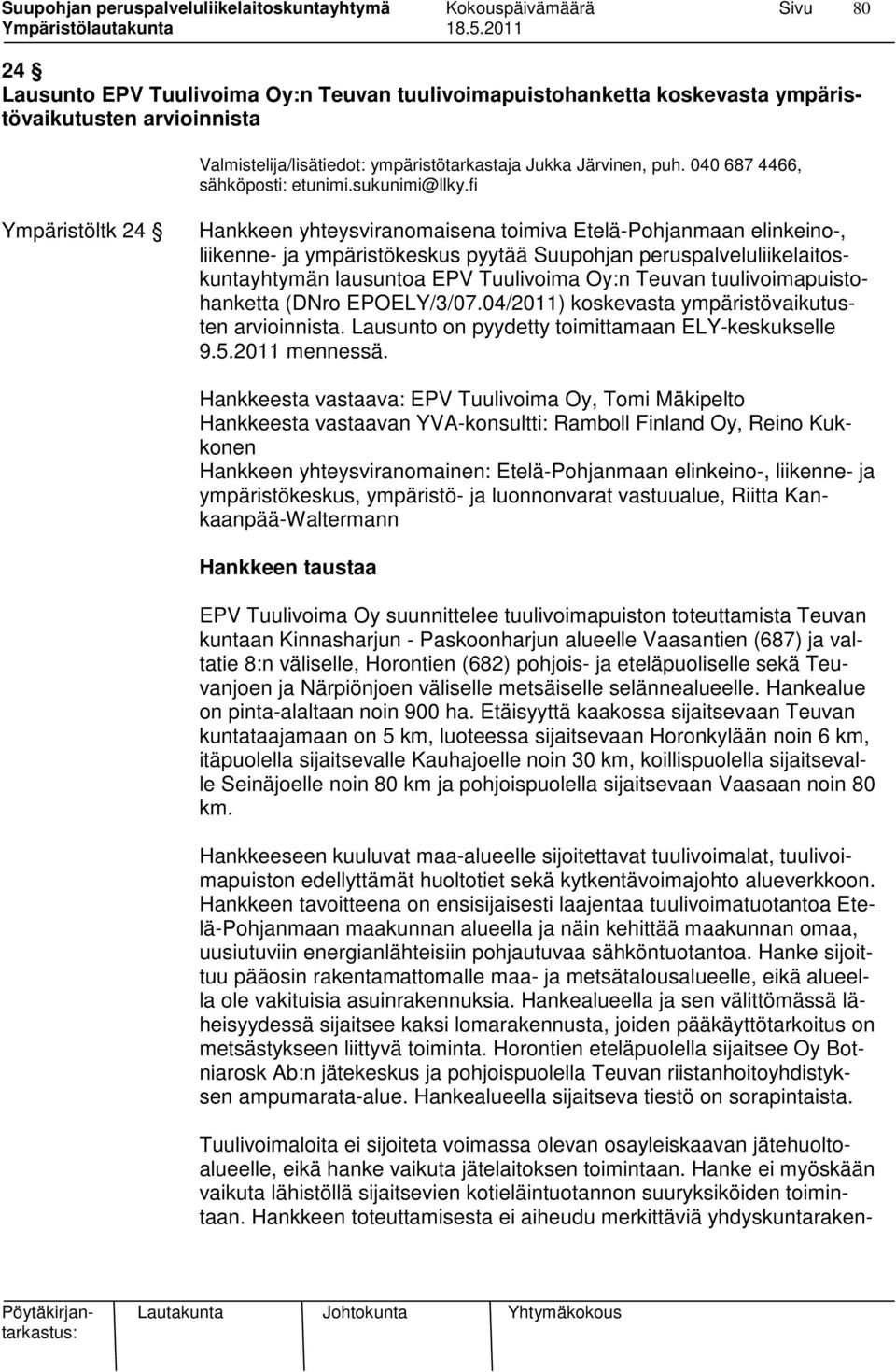 fi Ympäristöltk 24 Hankkeen yhteysviranomaisena toimiva Etelä-Pohjanmaan elinkeino-, liikenne- ja ympäristökeskus pyytää Suupohjan peruspalveluliikelaitoskuntayhtymän lausuntoa EPV Tuulivoima Oy:n