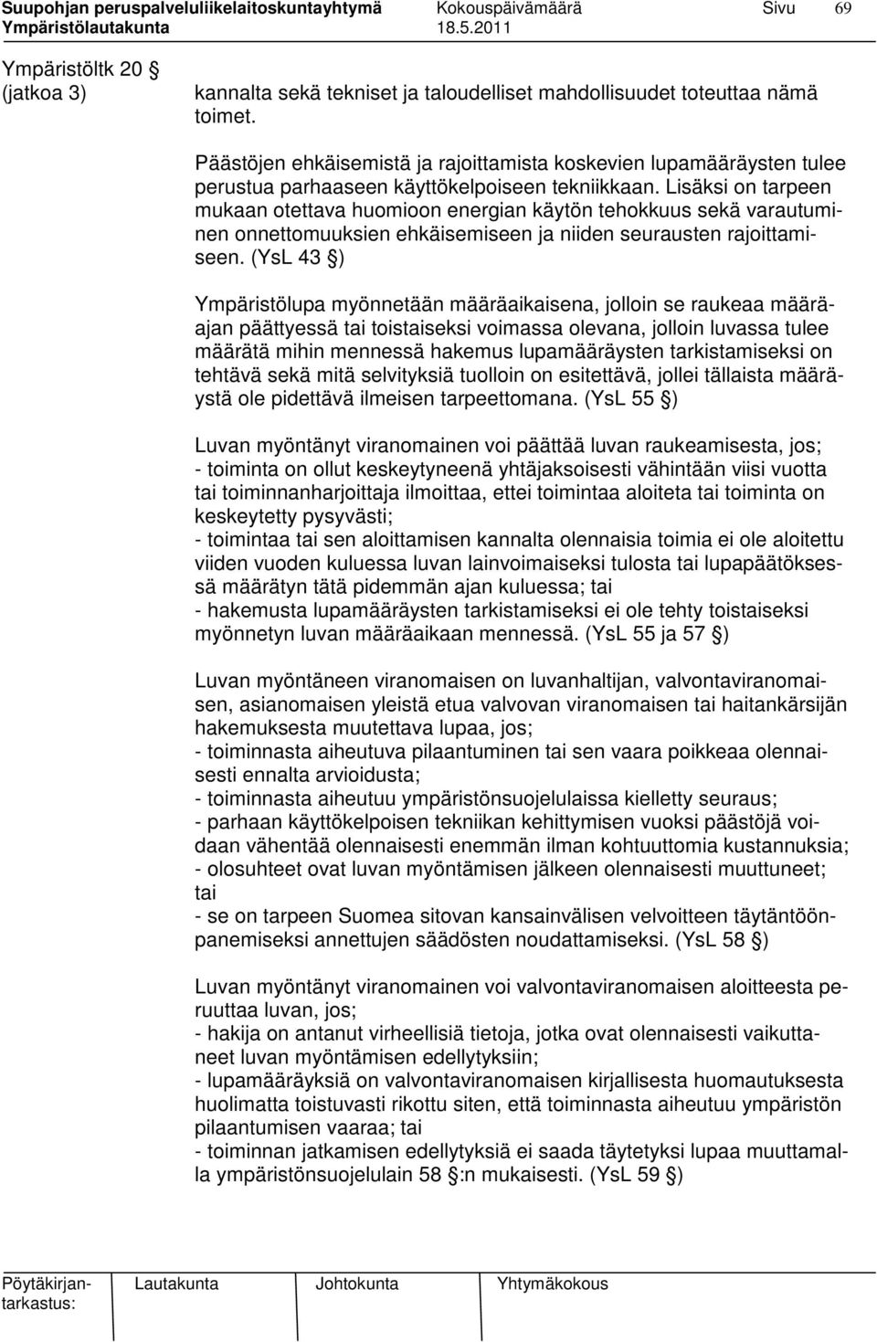 Lisäksi on tarpeen mukaan otettava huomioon energian käytön tehokkuus sekä varautuminen onnettomuuksien ehkäisemiseen ja niiden seurausten rajoittamiseen.