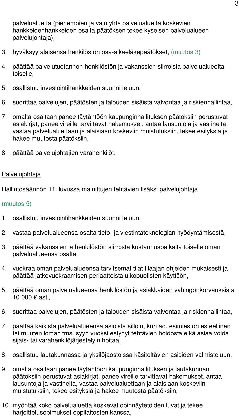 osallistuu investointihankkeiden suunnitteluun, 6. suorittaa palvelujen, päätösten ja talouden sisäistä valvontaa ja riskienhallintaa, 7.