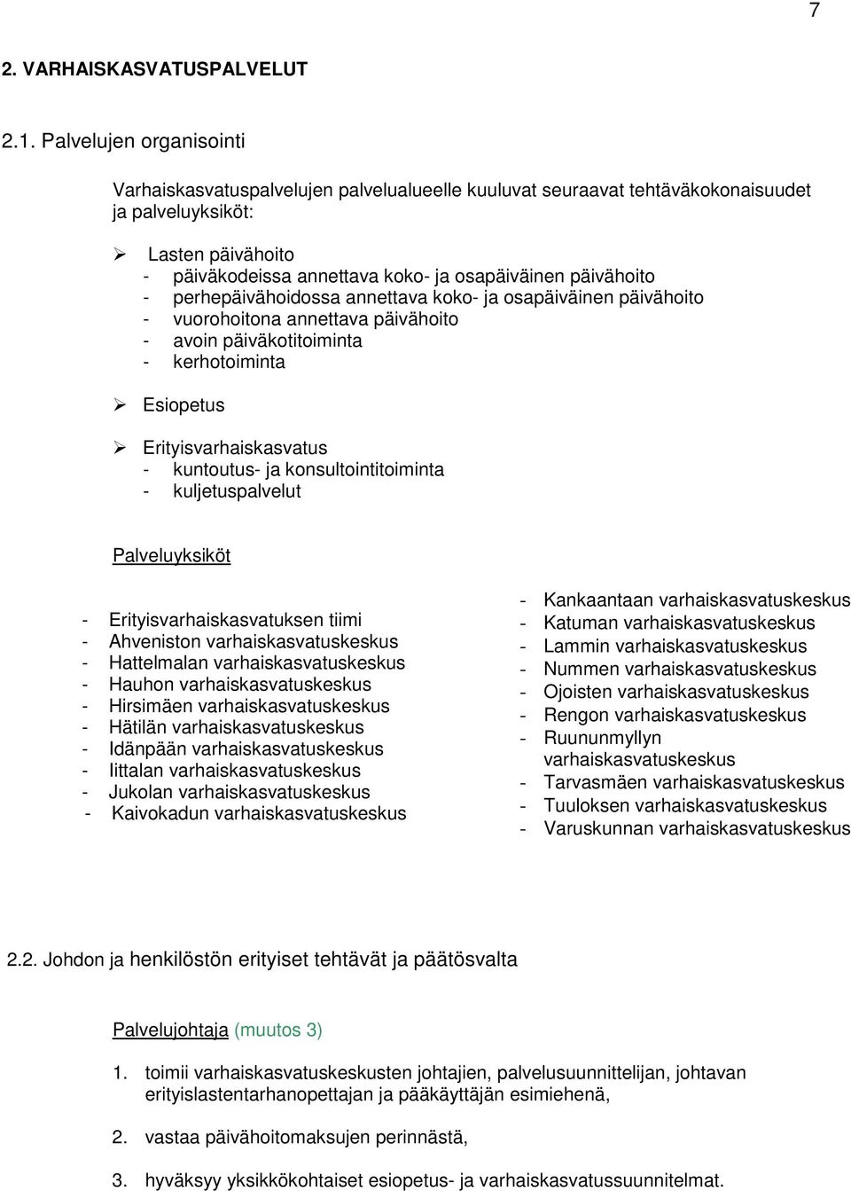 päivähoito - perhepäivähoidossa annettava koko- ja osapäiväinen päivähoito - vuorohoitona annettava päivähoito - avoin päiväkotitoiminta - kerhotoiminta Esiopetus Erityisvarhaiskasvatus - kuntoutus-