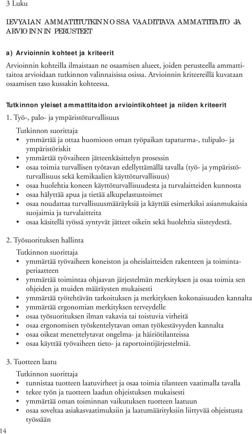 Työ-, palo- ja ympäristöturvallisuus ja ottaa huomioon oman työpaikan tapaturma-, tulipalo- ja ympäristöriskit työvaiheen jätteenkäsittelyn prosessin toimia turvallisen työtavan edellyttämällä