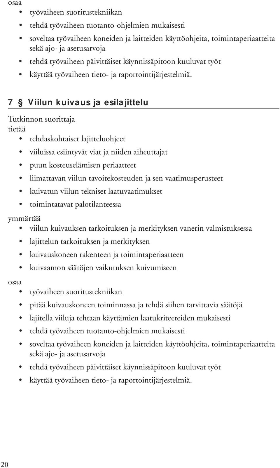 tarkoituksen ja merkityksen vanerin valmistuksessa lajittelun tarkoituksen ja merkityksen kuivauskoneen rakenteen ja toimintaperiaatteen kuivaamon