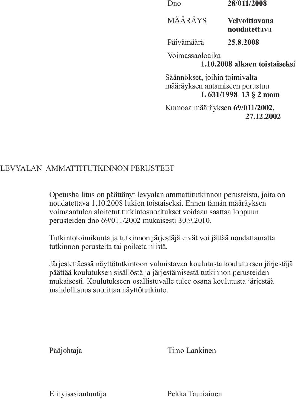 2002 LEVYALAN AMMATTITUTKINNON PERUSTEET Opetushallitus on päättänyt levyalan ammattitutkinnon perusteista, joita on noudatettava 1.10.2008 lukien toistaiseksi.