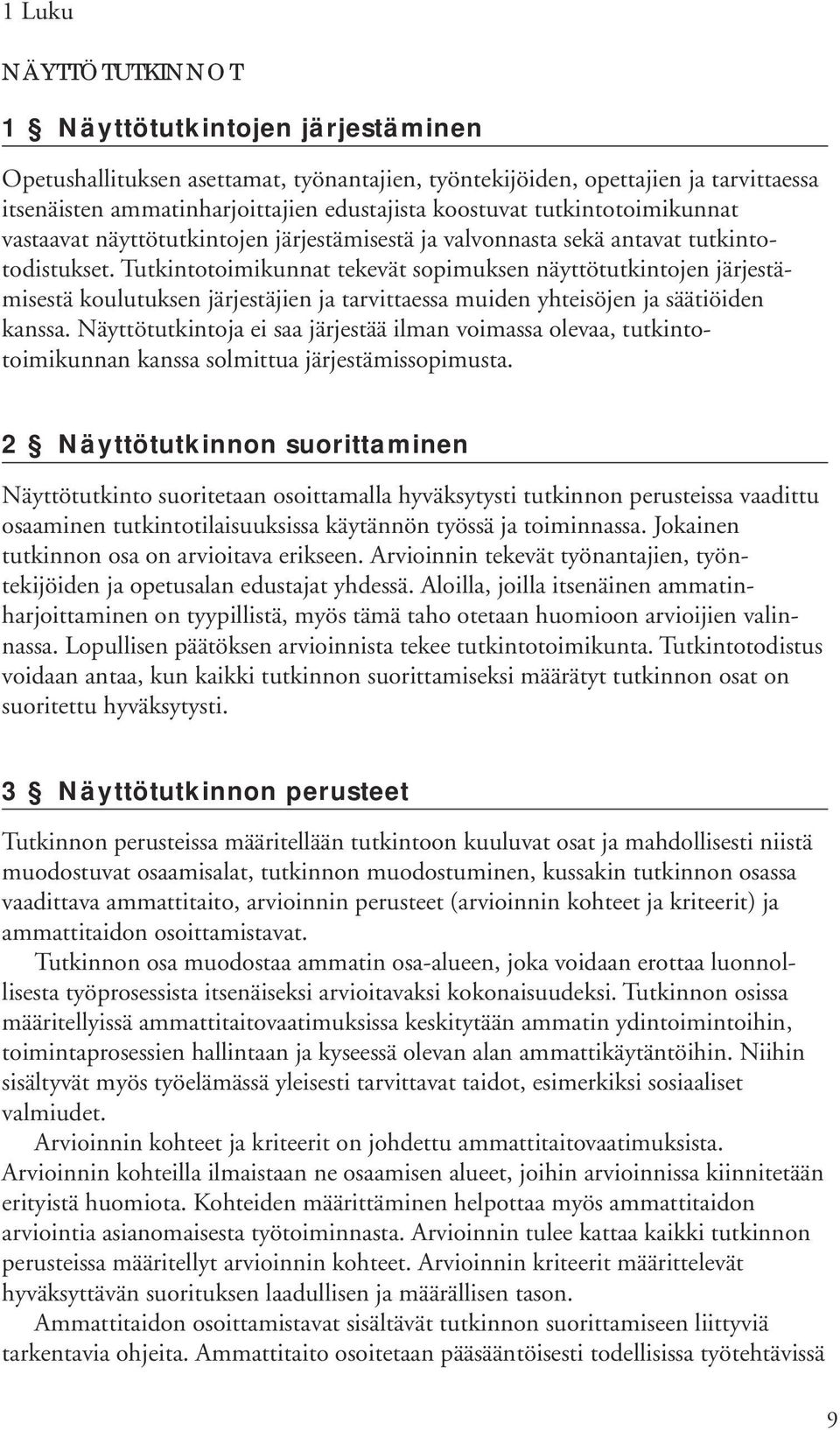 Tutkintotoimikunnat tekevät sopimuksen näyttötutkintojen järjestämisestä koulutuksen järjestäjien ja tarvittaessa muiden yhteisöjen ja säätiöiden kanssa.